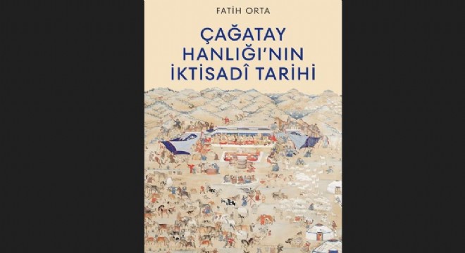 'Çağatay Hanlığı'nın İktisadi Tarihi' yayınlandı