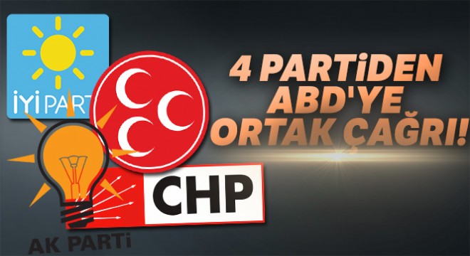 4 Partiden ABD’ye tarihi çağrı