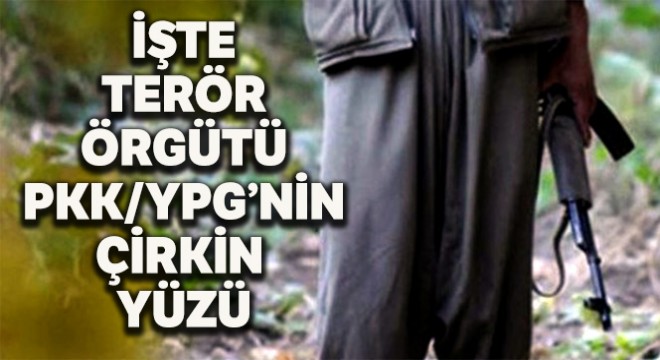 PKK/YPG’nin çirkin yüzü bir kez daha ortaya çıktı